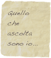 Quello che ascolta sono io...